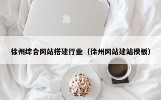定西徐州综合网站搭建行业（徐州网站建站模板）