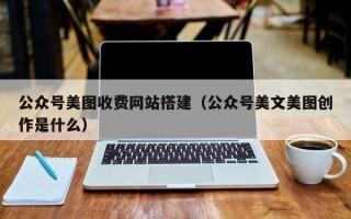 定西公众号美图收费网站搭建（公众号美文美图创作是什么）